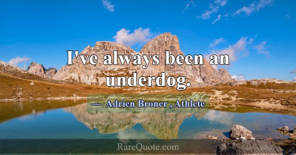 I've always been an underdog.... -Adrien Broner