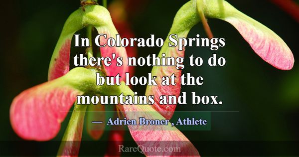 In Colorado Springs there's nothing to do but look... -Adrien Broner
