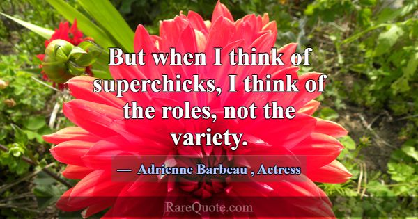 But when I think of superchicks, I think of the ro... -Adrienne Barbeau