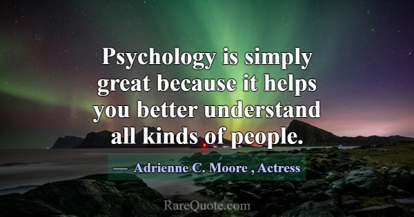 Psychology is simply great because it helps you be... -Adrienne C. Moore