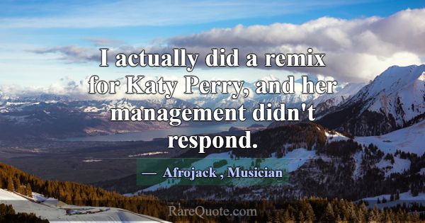 I actually did a remix for Katy Perry, and her man... -Afrojack