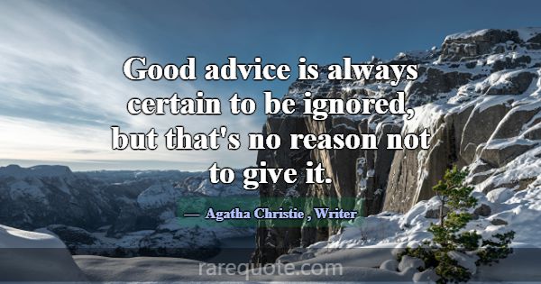 Good advice is always certain to be ignored, but t... -Agatha Christie