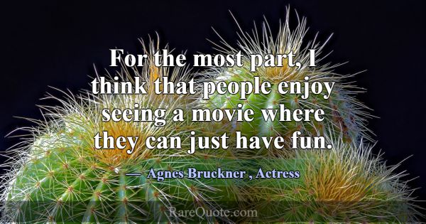 For the most part, I think that people enjoy seein... -Agnes Bruckner