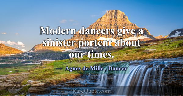 Modern dancers give a sinister portent about our t... -Agnes de Mille
