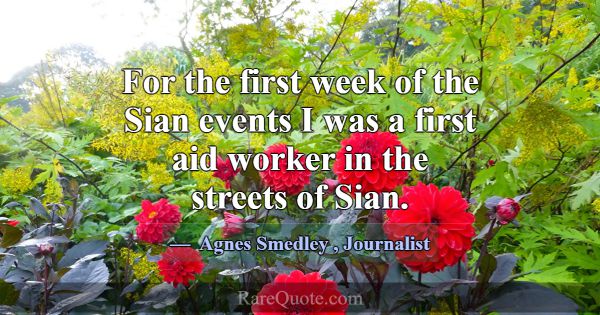For the first week of the Sian events I was a firs... -Agnes Smedley