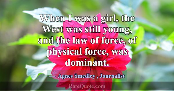 When I was a girl, the West was still young, and t... -Agnes Smedley