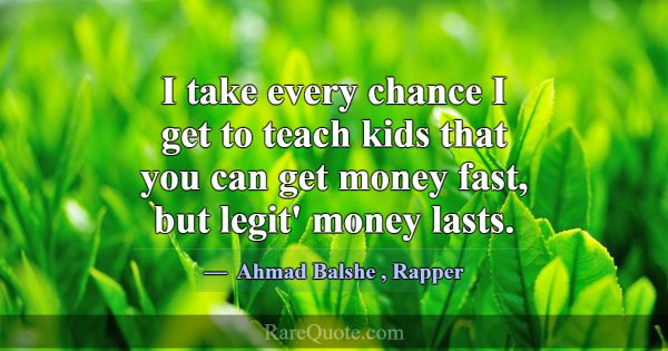 I take every chance I get to teach kids that you c... -Ahmad Balshe