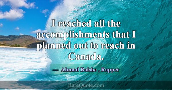 I reached all the accomplishments that I planned o... -Ahmad Balshe