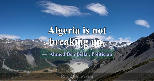 Algeria is not breaking up.... -Ahmed Ben Bella