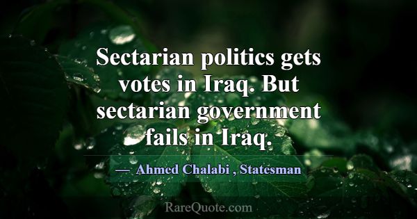 Sectarian politics gets votes in Iraq. But sectari... -Ahmed Chalabi
