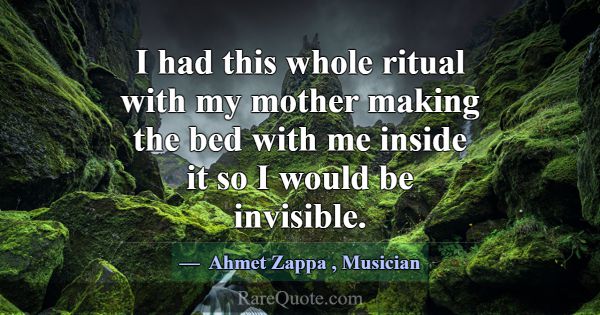 I had this whole ritual with my mother making the ... -Ahmet Zappa