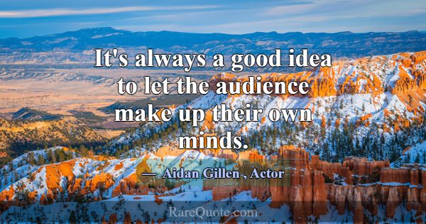 It's always a good idea to let the audience make u... -Aidan Gillen