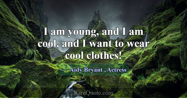 I am young, and I am cool, and I want to wear cool... -Aidy Bryant