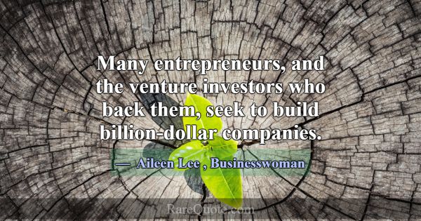 Many entrepreneurs, and the venture investors who ... -Aileen Lee
