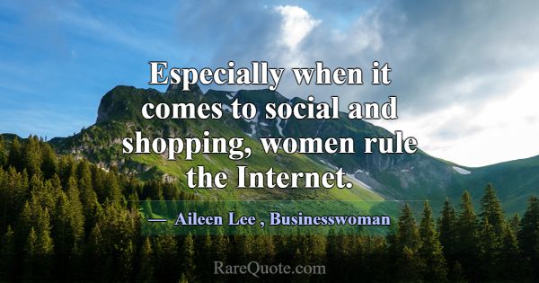 Especially when it comes to social and shopping, w... -Aileen Lee