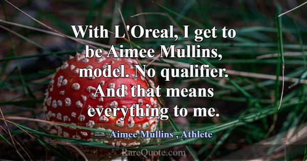 With L'Oreal, I get to be Aimee Mullins, model. No... -Aimee Mullins