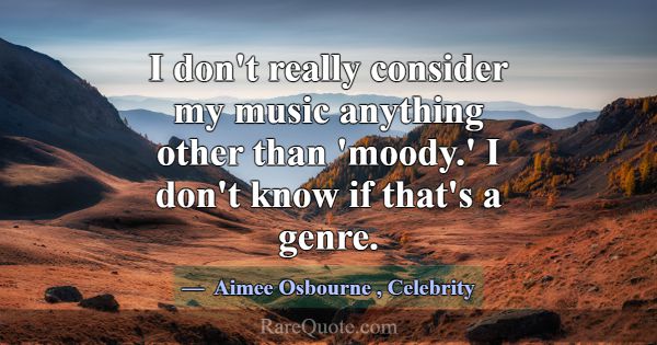 I don't really consider my music anything other th... -Aimee Osbourne