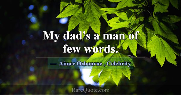 My dad's a man of few words.... -Aimee Osbourne