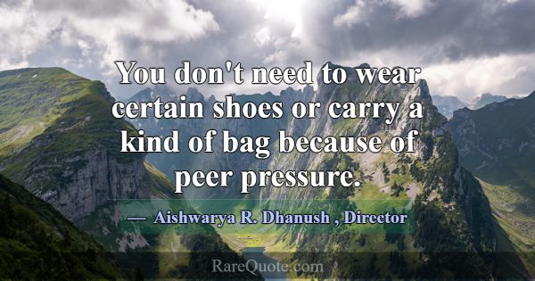 You don't need to wear certain shoes or carry a ki... -Aishwarya R. Dhanush