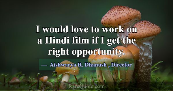 I would love to work on a Hindi film if I get the ... -Aishwarya R. Dhanush