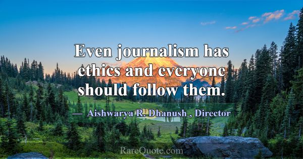 Even journalism has ethics and everyone should fol... -Aishwarya R. Dhanush
