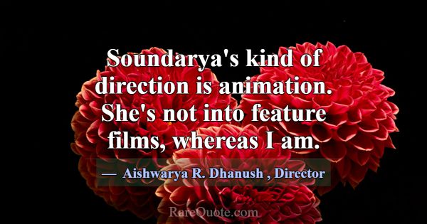 Soundarya's kind of direction is animation. She's ... -Aishwarya R. Dhanush