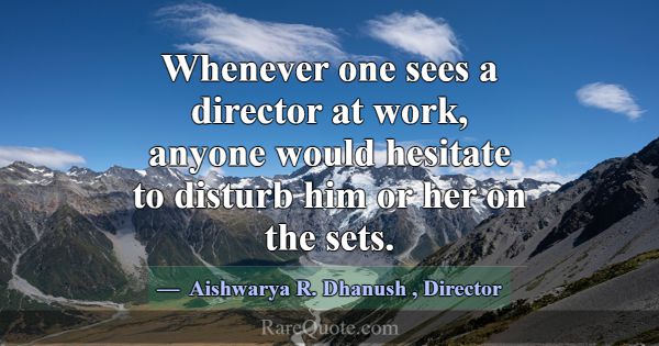 Whenever one sees a director at work, anyone would... -Aishwarya R. Dhanush