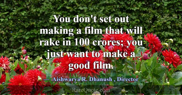 You don't set out making a film that will rake in ... -Aishwarya R. Dhanush