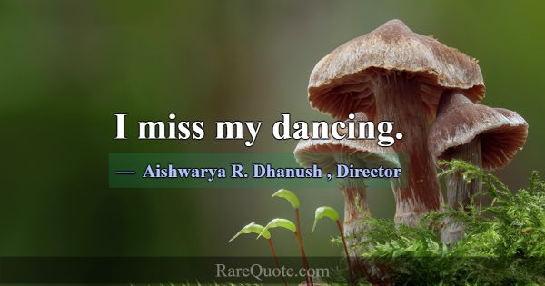 I miss my dancing.... -Aishwarya R. Dhanush