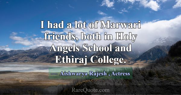 I had a lot of Marwari friends, both in Holy Angel... -Aishwarya Rajesh