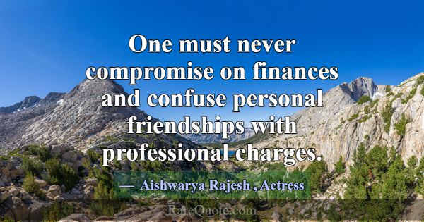 One must never compromise on finances and confuse ... -Aishwarya Rajesh
