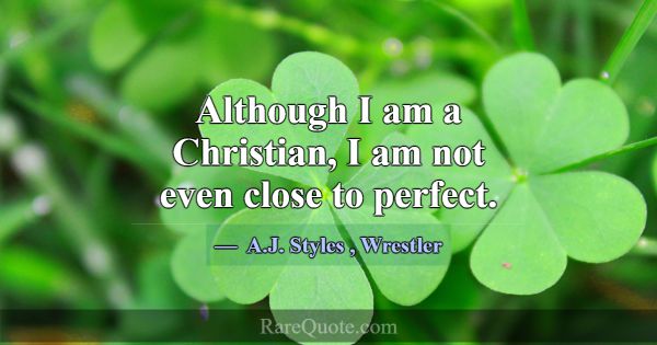 Although I am a Christian, I am not even close to ... -A.J. Styles