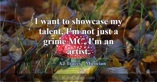 I want to showcase my talent, I'm not just a grime... -AJ Tracey
