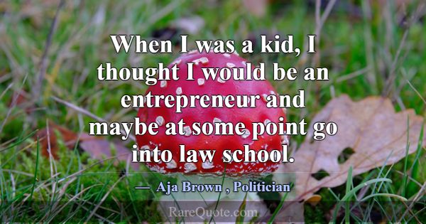When I was a kid, I thought I would be an entrepre... -Aja Brown