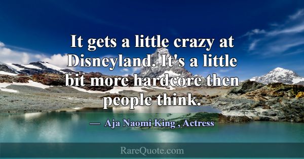 It gets a little crazy at Disneyland. It's a littl... -Aja Naomi King