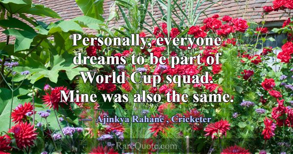 Personally, everyone dreams to be part of World Cu... -Ajinkya Rahane