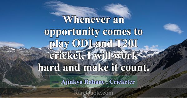 Whenever an opportunity comes to play ODI and T20I... -Ajinkya Rahane