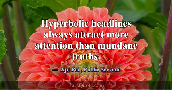 Hyperbolic headlines always attract more attention... -Ajit Pai