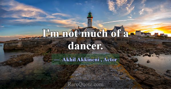 I'm not much of a dancer.... -Akhil Akkineni