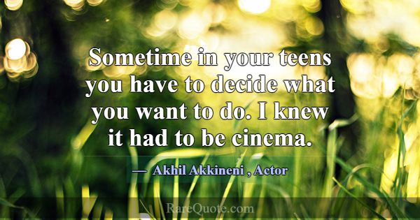 Sometime in your teens you have to decide what you... -Akhil Akkineni
