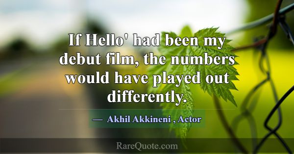 If Hello' had been my debut film, the numbers woul... -Akhil Akkineni