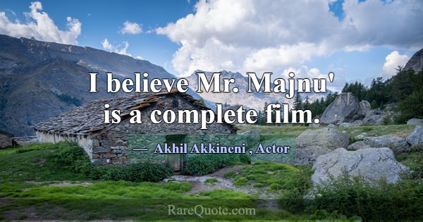 I believe Mr. Majnu' is a complete film.... -Akhil Akkineni