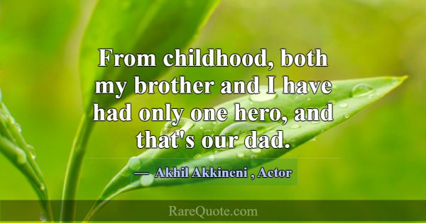 From childhood, both my brother and I have had onl... -Akhil Akkineni