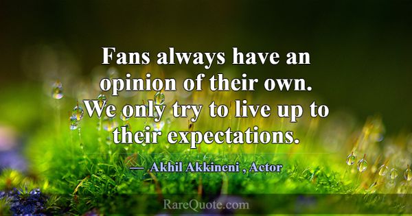 Fans always have an opinion of their own. We only ... -Akhil Akkineni