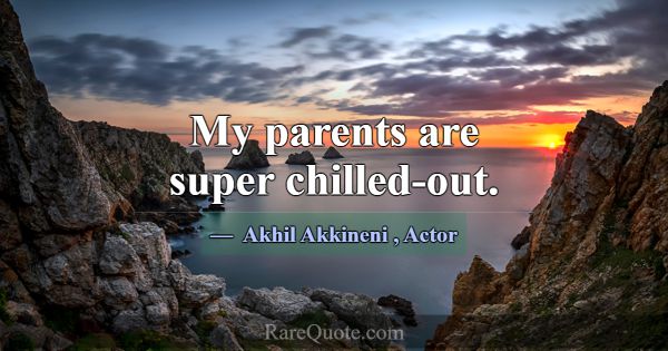 My parents are super chilled-out.... -Akhil Akkineni