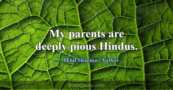 My parents are deeply pious Hindus.... -Akhil Sharma