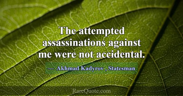 The attempted assassinations against me were not a... -Akhmad Kadyrov