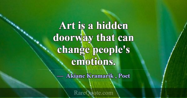 Art is a hidden doorway that can change people's e... -Akiane Kramarik
