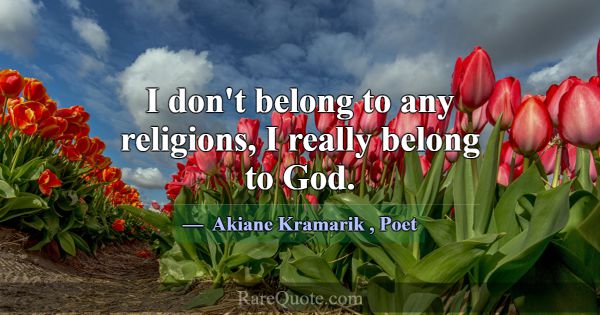 I don't belong to any religions, I really belong t... -Akiane Kramarik