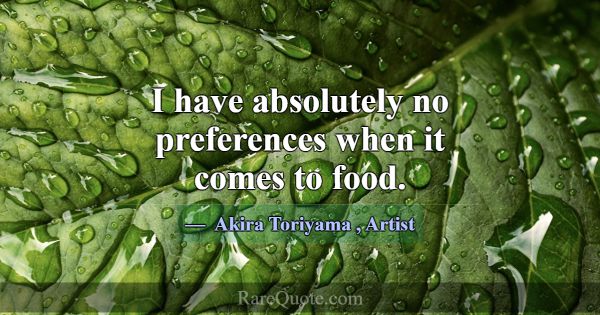 I have absolutely no preferences when it comes to ... -Akira Toriyama